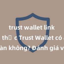 trust wallet link chính thức Trust Wallet có an toàn không? Đánh giá ví điện tử cho người Việt