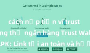 cách nạp tiền ví trust wallet bằng thẻ ngân hàng Trust Wallet APK: Link tải an toàn và hướng dẫn cài đặt